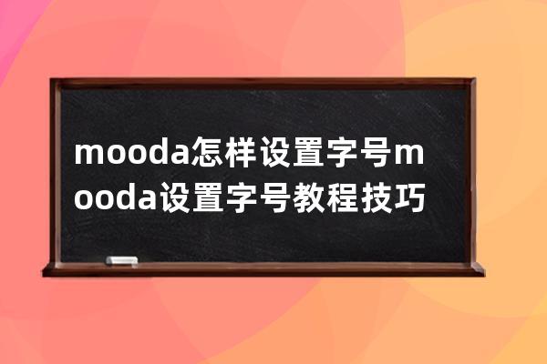 mooda怎樣設(shè)置字號?mooda設(shè)置字號教程技巧 