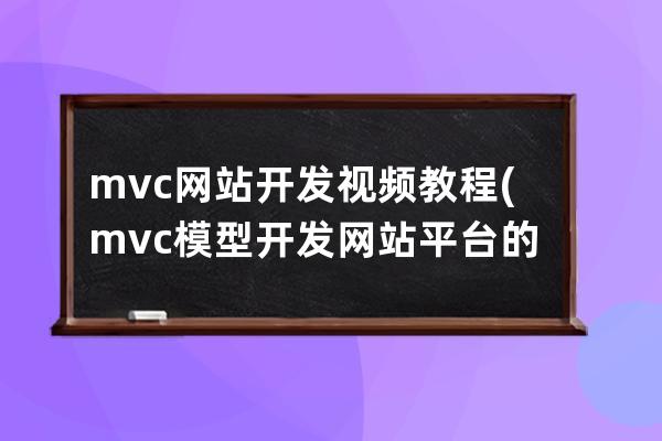 mvc網站開發視頻教程(mvc模型開發網站平臺的優勢有哪些？)