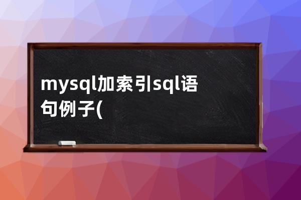 mysql加索引sql語句例子(mysql增加索引sql)