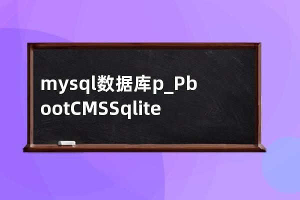 mysql數(shù)據(jù)庫p_PbootCMS Sqlite數(shù)據(jù)庫轉(zhuǎn)Mysql數(shù)據(jù)庫教程