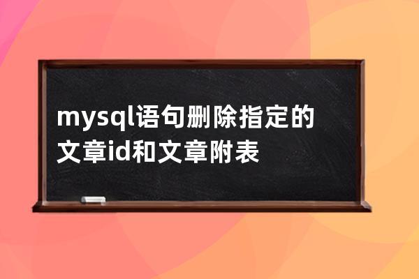 mysql語句刪除指定的文章id和文章附表