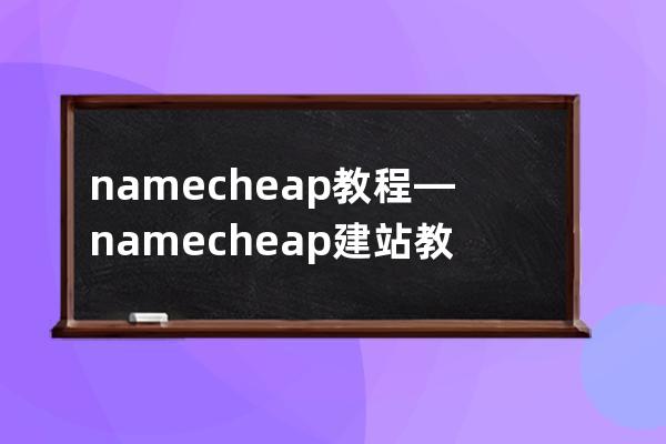 namecheap 教程—namecheap建站教程