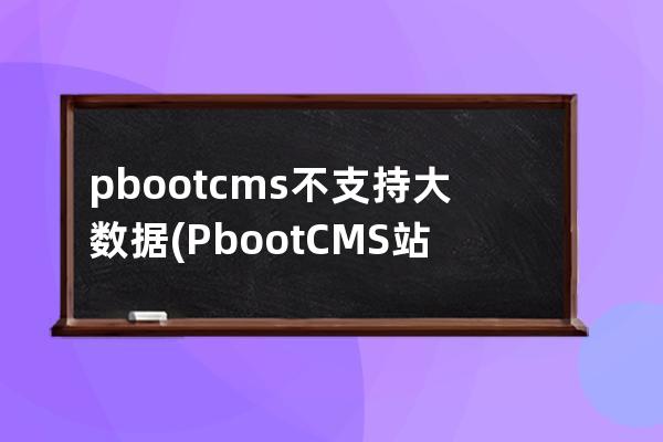 pbootcms不支持大數(shù)據(jù)(PbootCMS站群)