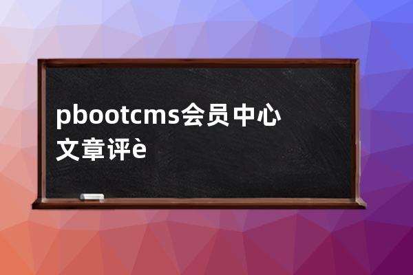 pbootcms會員中心 文章評論代碼