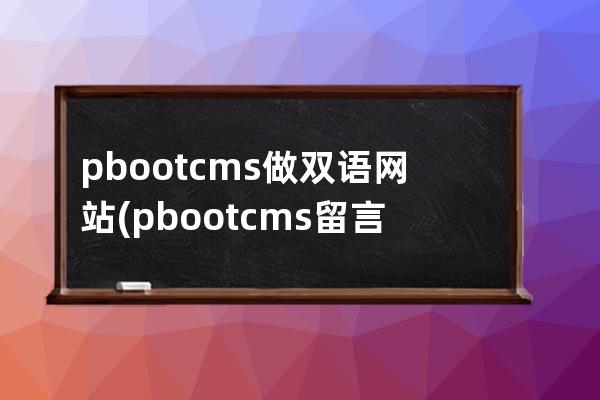 pbootcms做雙語網站(pbootcms留言板取消驗證碼)