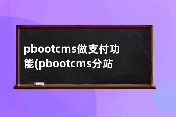 pbootcms做支付功能(pbootcms分站功能)