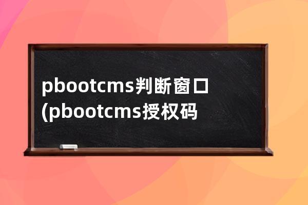 pbootcms判斷窗口(pbootcms授權碼破解)