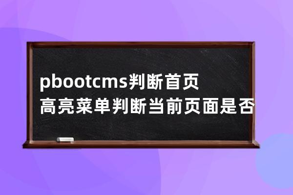pbootcms判斷首頁高亮  菜單判斷當前頁面是否是首頁