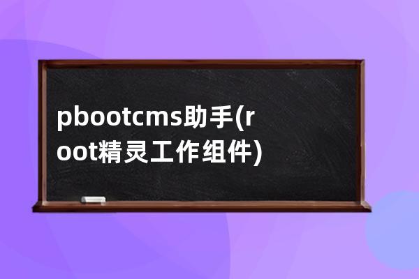 pbootcms助手(root精靈工作組件)