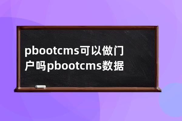 pbootcms可以做門戶嗎 pbootcms數據多了卡不卡