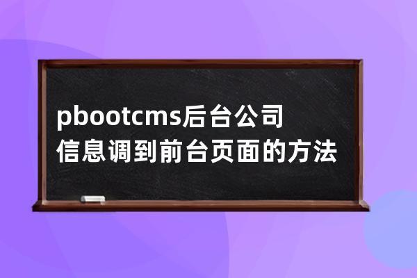 pbootcms后臺公司信息調(diào)到前臺頁面的方法