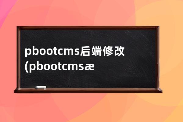 pbootcms后端修改(pbootcms模板)