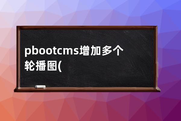 pbootcms增加多個輪播圖(bootstrap輪播圖)