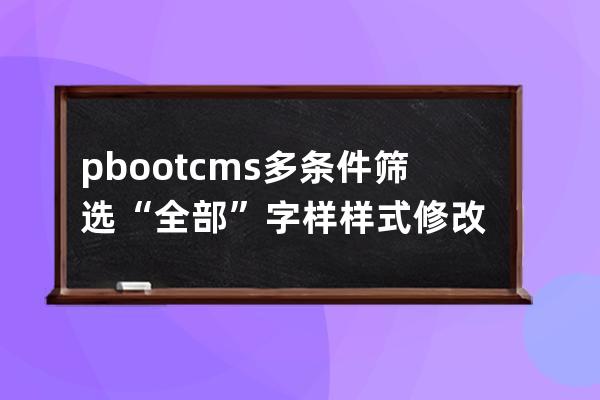 pbootcms多條件篩選“全部”字樣樣式修改