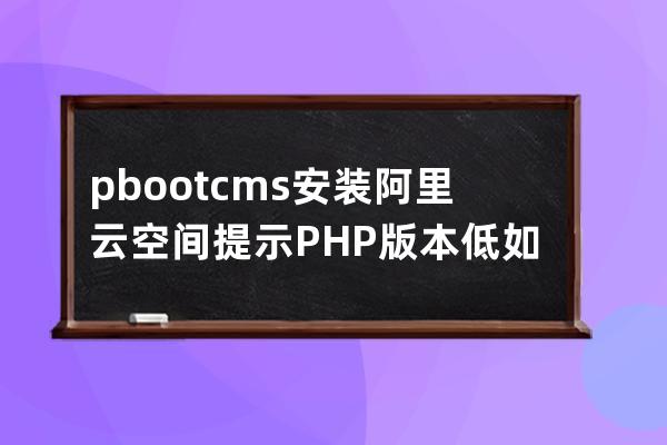 pbootcms安裝阿里云空間提示PHP版本低如何修改php版本