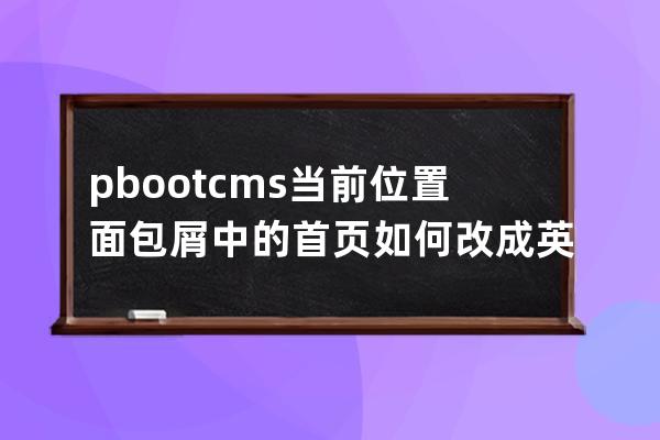 pbootcms當(dāng)前位置面包屑中的首頁如何改成英文