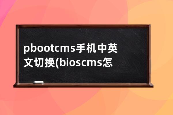 pbootcms手機中英文切換(bios cms怎么設置)