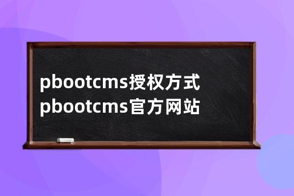 pbootcms授權方式 pbootcms官方網站打不開授權不了怎么辦 