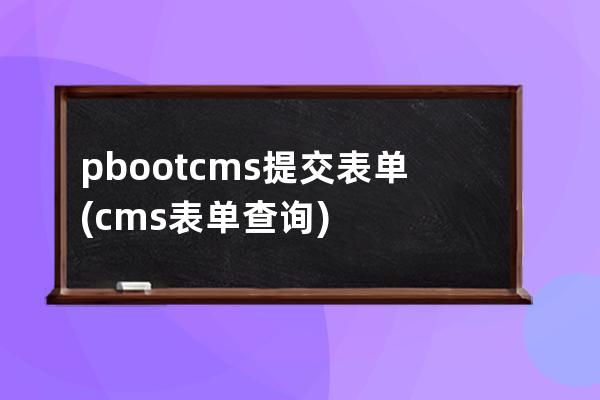 pbootcms提交表單(cms表單查詢)