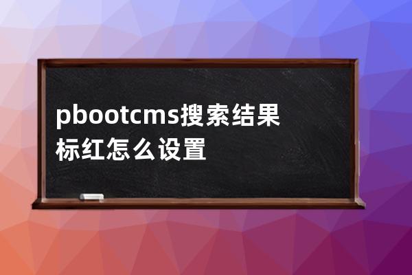 pbootcms搜索結果標紅怎么設置