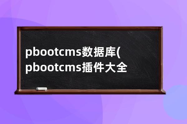 pbootcms數(shù)據(jù)庫(pbootcms插件大全)