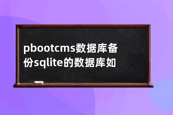 pbootcms數據庫備份 sqlite的數據庫如何備份
