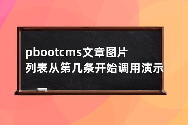 pbootcms文章圖片列表從第幾條開(kāi)始調(diào)用演示