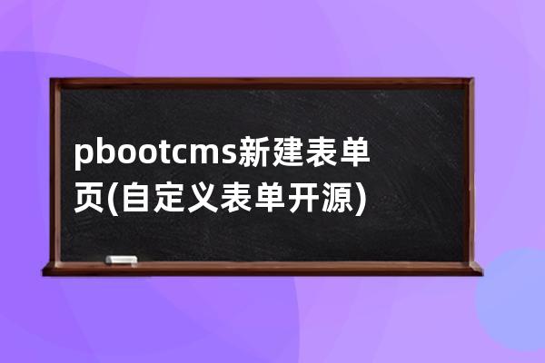 pbootcms新建表單頁(自定義表單開源)