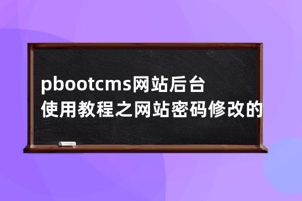 pbootcms網站后臺使用教程之 網站密碼修改的3種方法