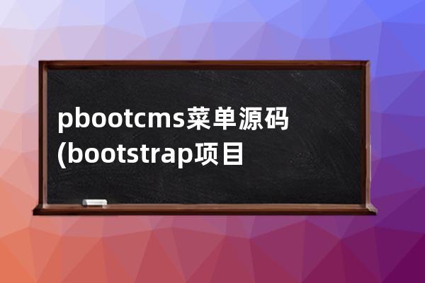 pbootcms菜單源碼(bootstrap項目源碼)