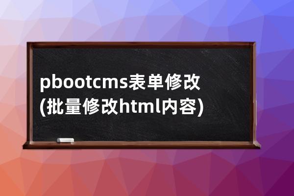 pbootcms表單修改(批量修改html內(nèi)容)