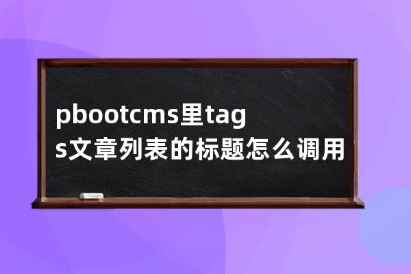 pbootcms里tags文章列表的標題怎么調用