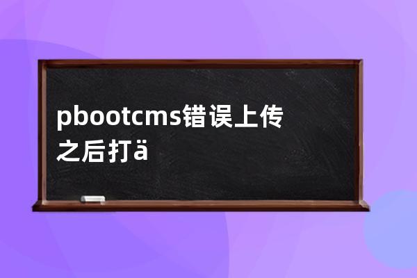 pbootcms錯誤 上傳之后打不開提示 該網頁無法正常運作 http error 500