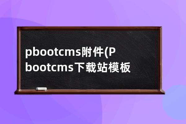 pbootcms附件(Pbootcms下載站模板)