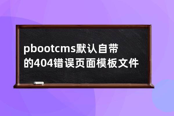 pbootcms默認自帶的404錯誤頁面模板文件