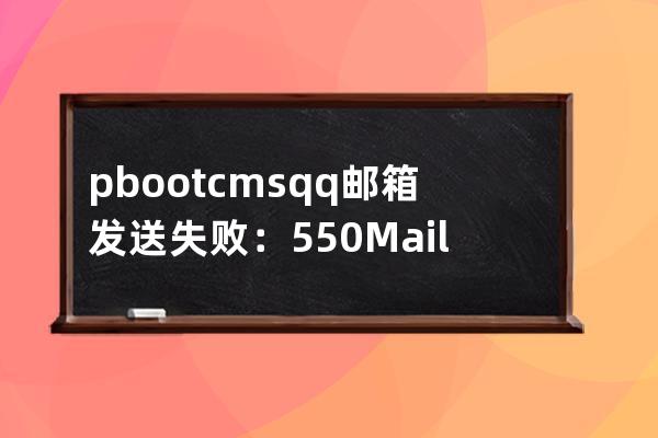 pbootcms qq郵箱發送失敗：550 Mail content denied
