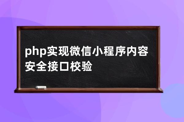php實現微信小程序內容安全接口校驗