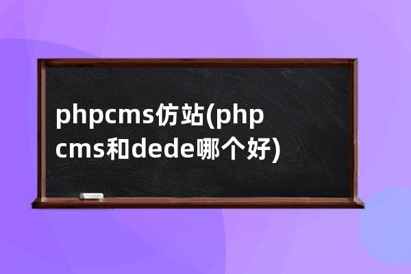 phpcms仿站(phpcms和dede哪個好)