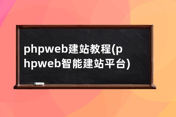 phpweb建站教程(phpweb智能建站平臺)