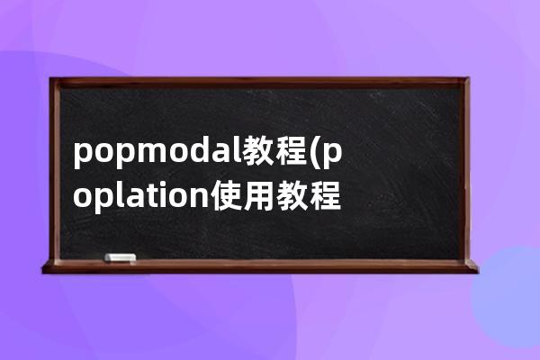 popmodal 教程(poplation使用教程)