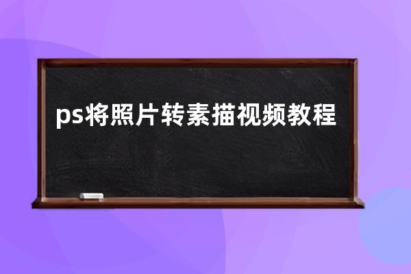 ps將照片轉素描視頻教程