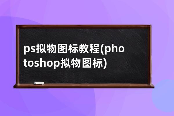 ps擬物圖標教程(photoshop擬物圖標)