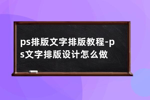 ps排版文字排版教程-ps文字排版設計怎么做