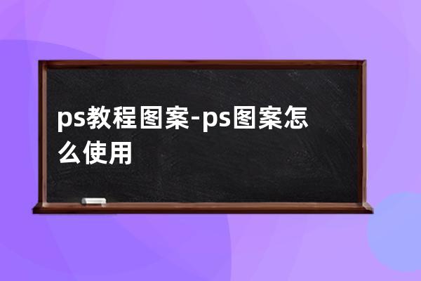 ps教程圖案-ps圖案怎么使用