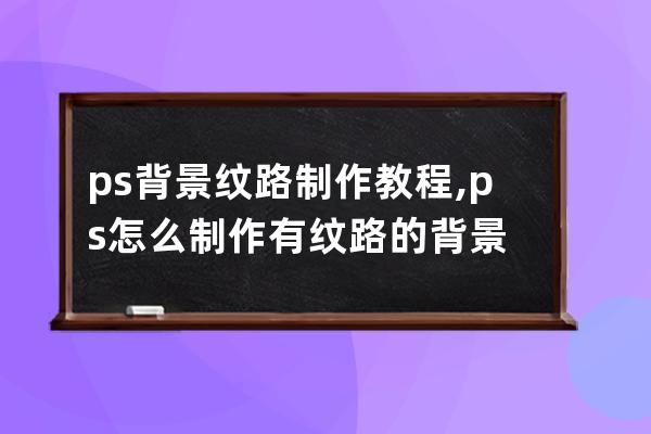 ps 背景 紋路制作教程,ps怎么制作有紋路的背景