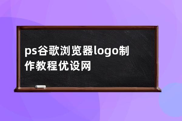 ps谷歌瀏覽器logo制作教程優設網