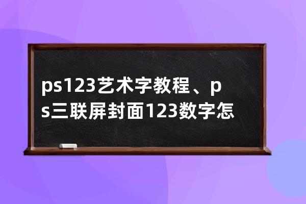 ps123藝術字教程、ps三聯屏封面123數字怎么做