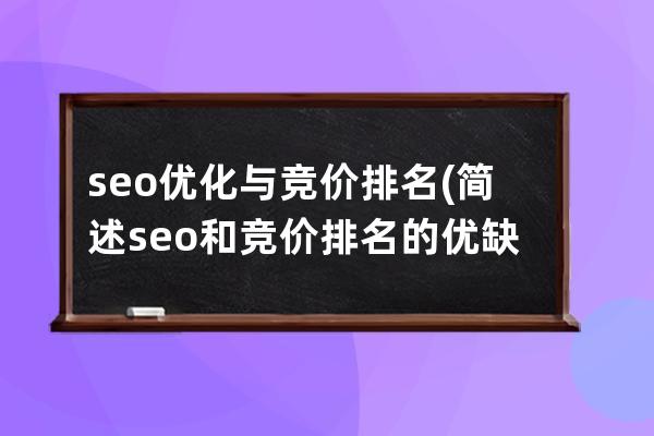 seo優化與競價排名(簡述seo和競價排名的優缺點)