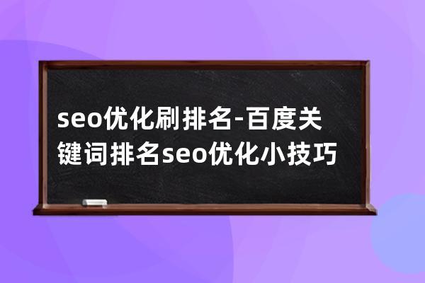 seo優化刷排名-百度關鍵詞排名seo優化小技巧