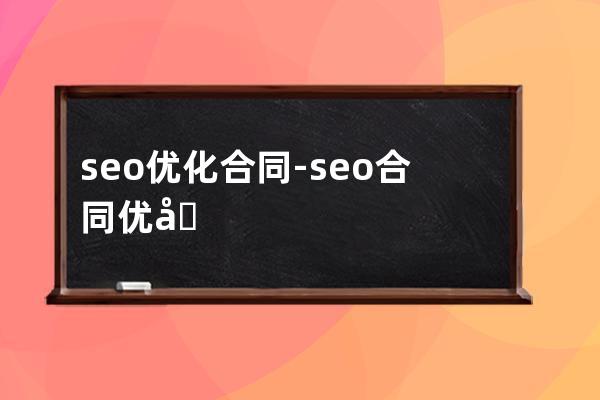 seo優(yōu)化合同-seo合同優(yōu)化補(bǔ)充協(xié)議
